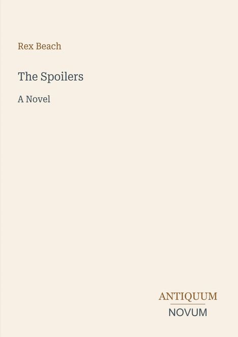 „Rex Beach, The Spoilers, A Novel“. Unten rechts „ANTIQUM NOVUM“. Elegante, minimalistische Aufmachung.