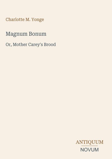 Charlotte M. Yonge, Magnum Bonum, Or, Mother Carey's Brood. Unten rechts in unterschiedlicher Schrift: ANTIQUUM NOVUM.