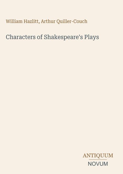 Oben Namen: William Hazlitt, Arthur Quiller-Couch. Titel: Characters of Shakespeare's Plays. Unten: ANTIQUUM NOVUM.