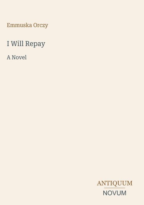 Der Text zeigt: "Emmuska Orczy, I Will Repay, A Novel". Unten rechts steht "Antiquum Novum". Minimalistisches Design.