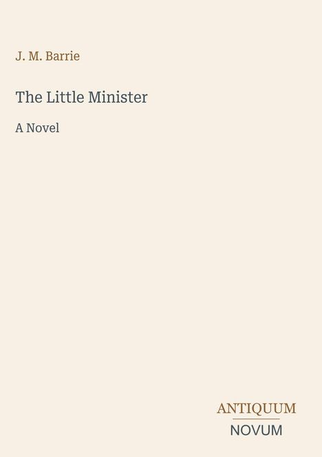 Oben steht "J. M. Barrie", darunter "The Little Minister", "A Novel". Unten rechts "ANTIQUM NOVUM". Dezente Gestaltung.