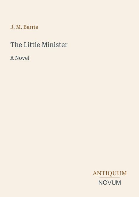 Titel: "The Little Minister". Autor: J. M. Barrie. Hinweis: "A Novel". Unten rechts: "ANTIQUM NOVUM". Beige Hintergrund.