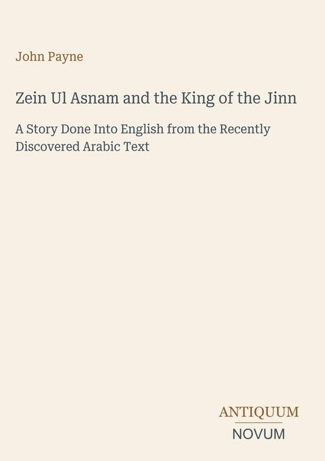 Der Text zeigt: John Payne, "Zein Ul Asnam and the King of the Jinn", englische Übersetzung eines kürzlich entdeckten arabischen Texts. Unten rechts steht: Antiquum Novum.