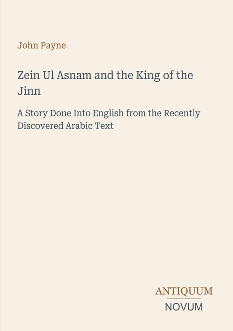 Buchtitel: "Zein Ul Asnam and the King of the Jinn" von John Payne. Verlag: Antiquum Novum. Hintergrund hell.