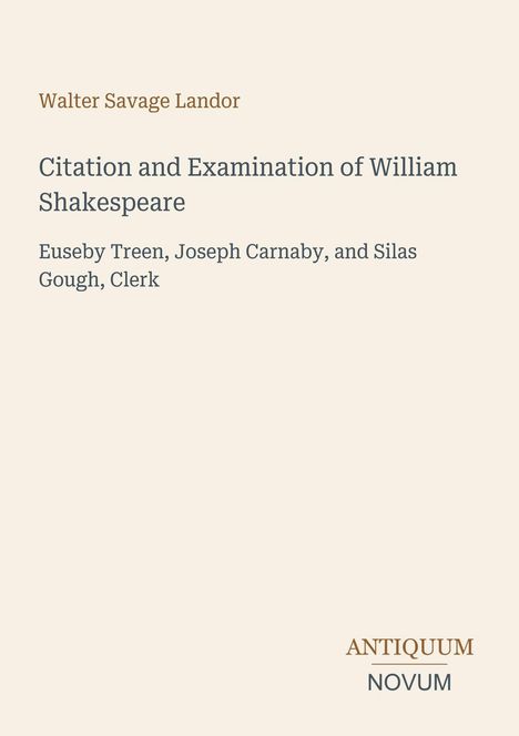 Oben steht “Walter Savage Landor”. Zentral der Titel: “Citation and Examination of William Shakespeare”. Unten rechts: “ANTIQUM NOVUM”.