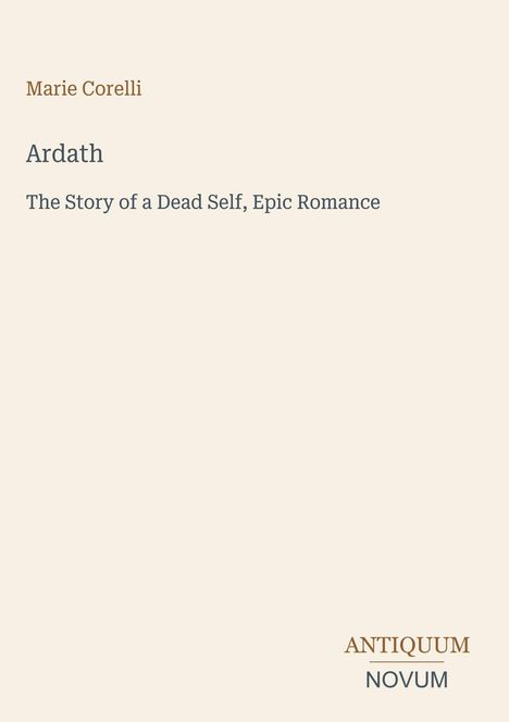 Text: Marie Corelli, Ardath, The Story of a Dead Self, Epic Romance. Unten: Antiquum Novum. Schlichtes, minimalistisches Design.