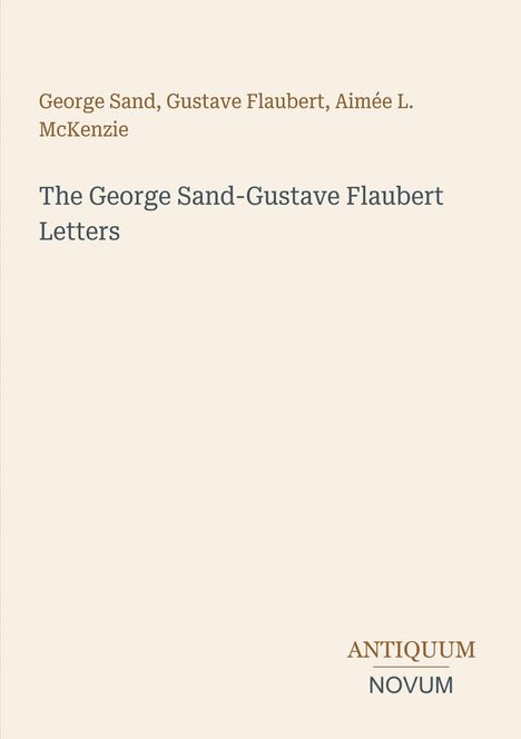 „The George Sand-Gustave Flaubert Letters“ von George Sand, Gustave Flaubert, Aimée L. McKenzie. Unten Logo: ANTIQUUM NOVUM.