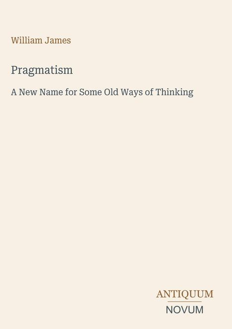 „Pragmatism: A New Name for Some Old Ways of Thinking“ von William James. Unten steht „ANTIQUM NOVUM“. Schlichtes Design.