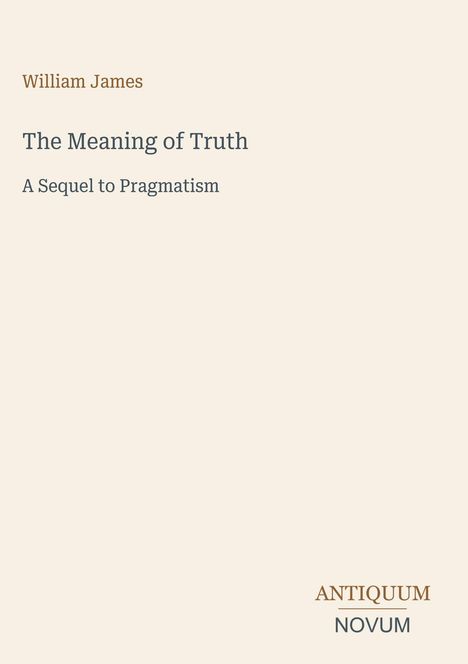 Titel: "The Meaning of Truth - A Sequel to Pragmatism". Autor: William James. Unten rechts: "ANTIQUM NOVUM". Schlichter Hintergrund.