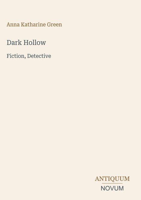 Anna Katharine Green, "Dark Hollow", Fiction, Detective; unten rechts: Logo "Antiquum Novum" in schlichter Schrift auf hellem Hintergrund.