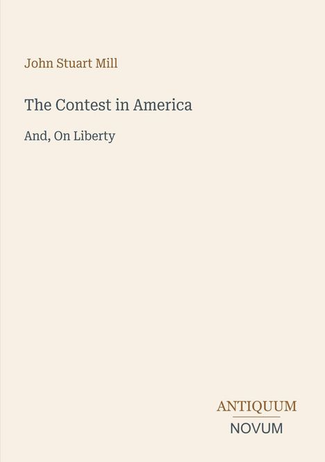 Text: "John Stuart Mill, The Contest in America, And, On Liberty." Unten rechts steht "ANTIQUM NOVUM". Darstellung schlicht.