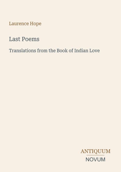 Laurence Hope: Last Poems, Translations from the Book of Indian Love. Unten rechts: Logo der Antiquum Novum.