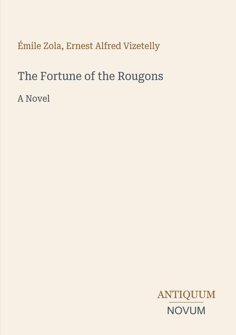 Oben stehen „Émile Zola, Ernest Alfred Vizetelly“. Darunter „The Fortune of the Rougons: A Novel“. Unten rechts „ANTIQUM NOVUM“.