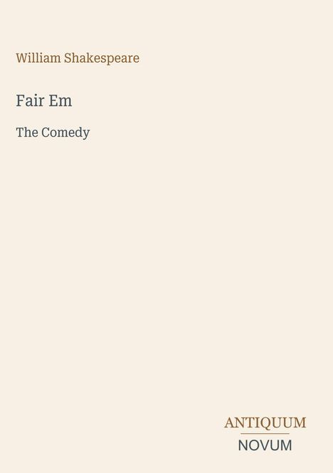 "William Shakespeare, Fair Em, The Comedy" in schlichtem Design, darunter "ANTIQUM NOVUM" betont als Logo.