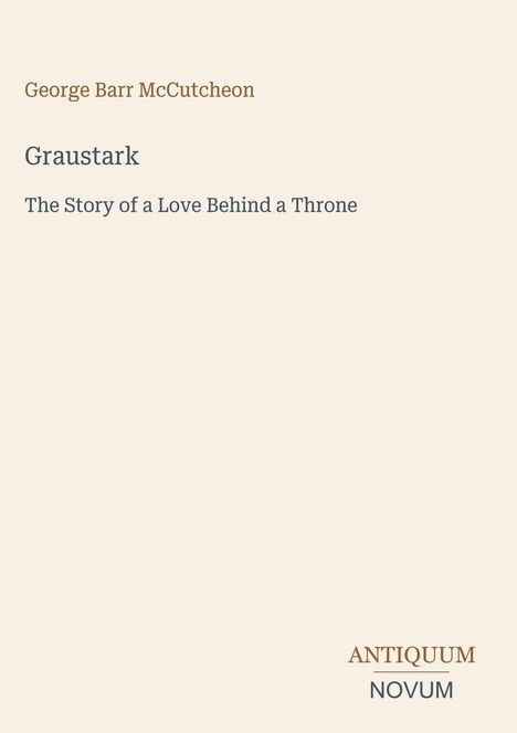 "Graustark: The Story of a Love Behind a Throne" von George Barr McCutcheon. Unten steht "ANTIQUM NOVUM". Schlichter Hintergrund.