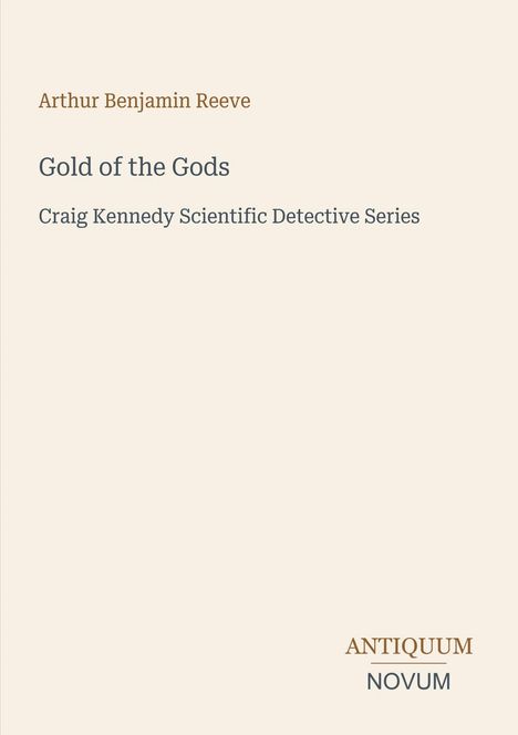 Arthur Benjamin Reeve, Gold of the Gods, Craig Kennedy Scientific Detective Series. Unten rechts: Logo "ANTIQUM NOVUM".