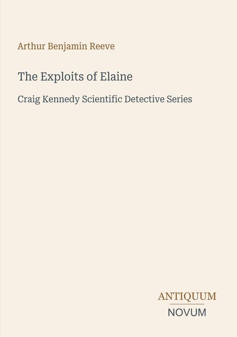 Arthur Benjamin Reeve, The Exploits of Elaine, Craig Kennedy Scientific Detective Series. Antiquum Novum unten.