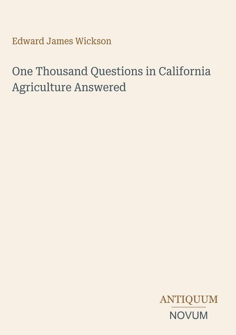 "Edward James Wickson. One Thousand Questions in California Agriculture Answered. Antiquum Novum." Schlichtes Layout.