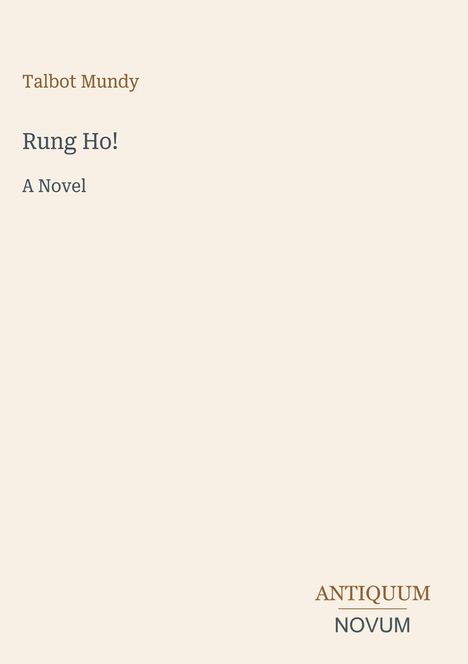 Oben links: "Talbot Mundy". Mitte: "Rung Ho! A Novel". Unten rechts: "ANTTIQUUM NOVUM". Beigefarbener Hintergrund.