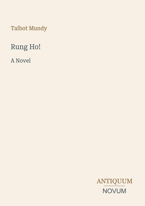 Titel: "Rung Ho! A Novel", Autor: Talbot Mundy, Verlagsname: Antiquum Novum. Cremefarbener Hintergrund.