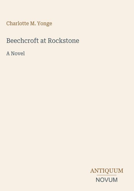 "BEECHCROFT AT ROCKSTONE A Novel. Charlotte M. Yonge. Unten rechts ist ein Logo mit 'ANTIQUM NOVUM'."