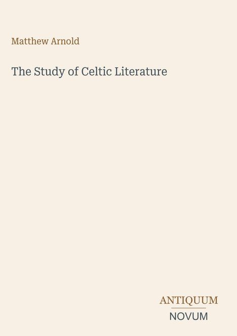 Buchtitel: "The Study of Celtic Literature" von Matthew Arnold. Unten rechts steht "ANTIQUM NOVUM". Schlichtes, helles Design.