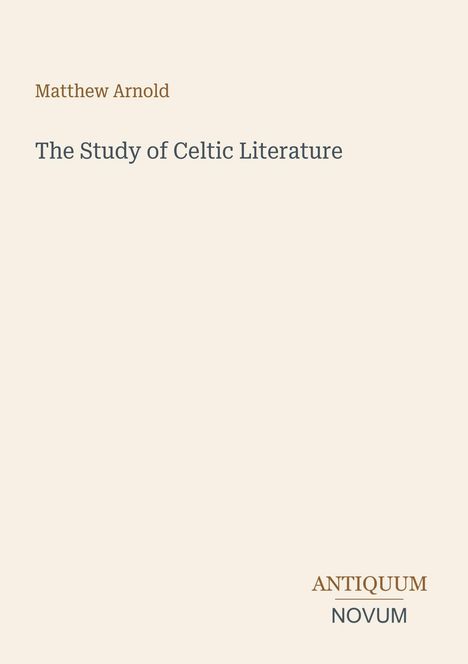 Text: "Matthew Arnold" oben, "The Study of Celtic Literature" mittig, "ANTIQUM NOVUM" unten. Beige Hintergrundfarbe.