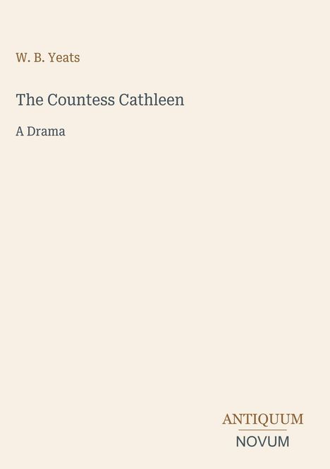 Text: "W. B. Yeats", "The Countess Cathleen", "A Drama", unten "ANTIQUM NOVUM". Schlichtes, cremefarbenes Cover.