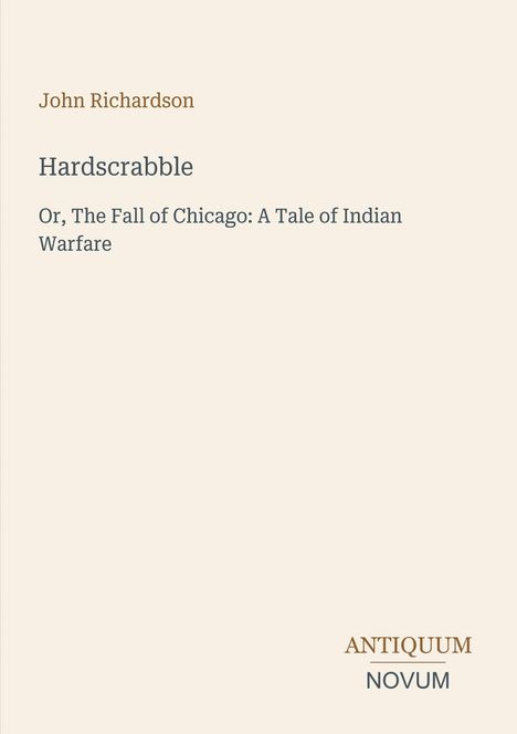 "John Richardson, Hardscrabble: Or, The Fall of Chicago: A Tale of Indian Warfare." Beige Hintergrund, minimalistisches Design.