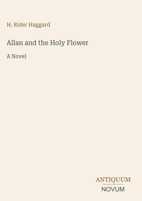 Der Text "H. Rider Haggard, Allan and the Holy Flower: A Novel" steht auf einem einfachen beigen Hintergrund. Links unten "ANTIQUM NOVUM".