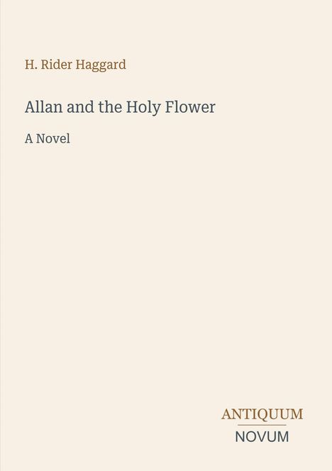 „H. Rider Haggard. Allan and the Holy Flower. A Novel.“ Unten rechts steht „ANTIQUM NOVUM“. Schlichtes Design auf hellem Hintergrund.
