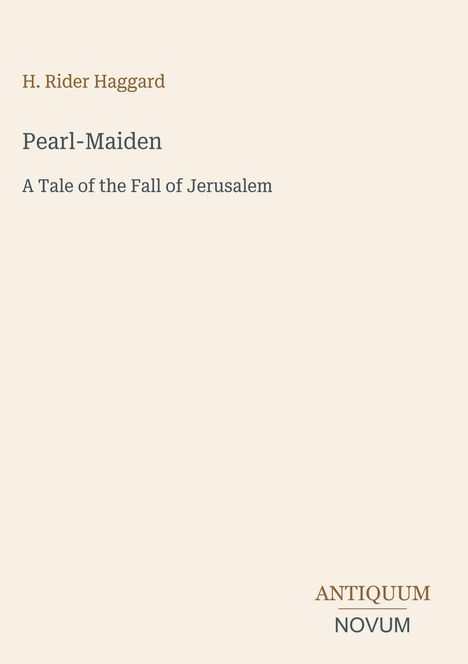 Text: "H. Rider Haggard, Pearl-Maiden: A Tale of the Fall of Jerusalem." Unten steht "ANTIQUM NOVUM" als Logo.