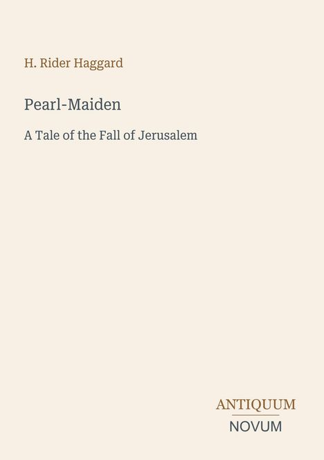 Text: "H. Rider Haggard, Pearl-Maiden, A Tale of the Fall of Jerusalem" und "ANTIQUM NOVUM" in klarer Schrift auf hellem Hintergrund.