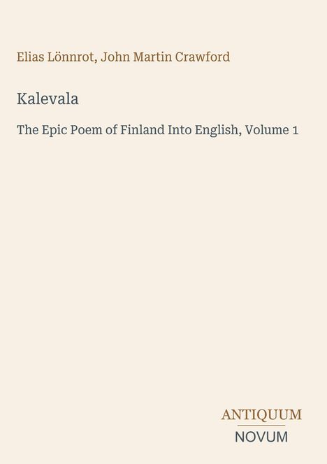 Elias Lönnrot, John Martin Crawford: Kalevala, The Epic Poem of Finland Into English, Volume 1. Antiquum Novum.