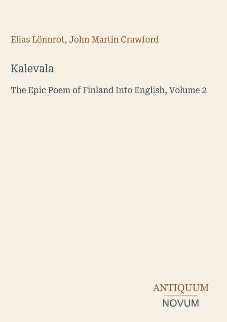 Elias Lönnrot, John Martin Crawford. Kalevala. The Epic Poem of Finland Into English, Volume 2. Antiquum Novum Logo.