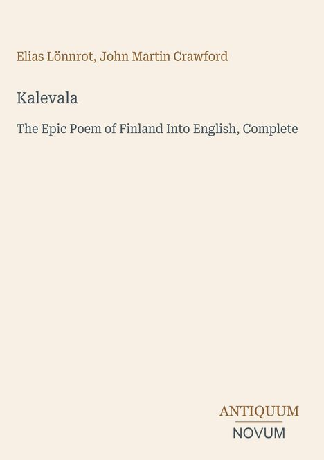 Titel: "Kalevala", Autoren: Elias Lönnrot, John Martin Crawford. Text: "The Epic Poem of Finland Into English, Complete." Logo unten rechts: "Antiquum Novum".