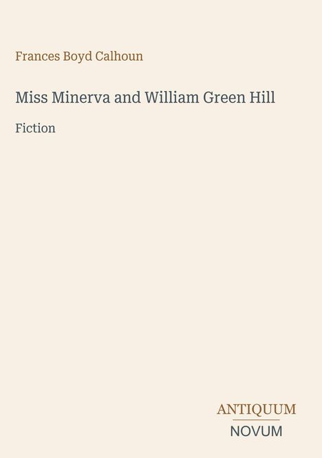 Frances Boyd Calhoun, Miss Minerva and William Green Hill, Fiction. Unten rechts: Antiquum Novum. Beige Hintergrund.