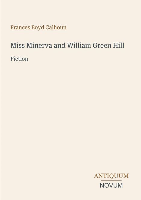 Cover eines Buches mit dem Titel "Miss Minerva and William Green Hill" von Frances Boyd Calhoun, Kategorie Fiction.