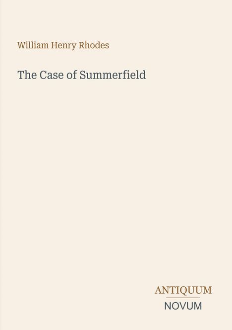 Oben steht "William Henry Rhodes", darunter "The Case of Summerfield". Unten rechts steht "ANTIQUM NOVUM". Beige Hintergrund.