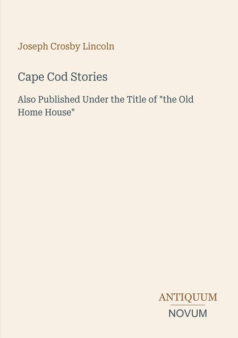 Text in großen Buchstaben: Cape Cod Stories. Darunter kleiner Text: Also Published Under the Title of "the Old Home House".