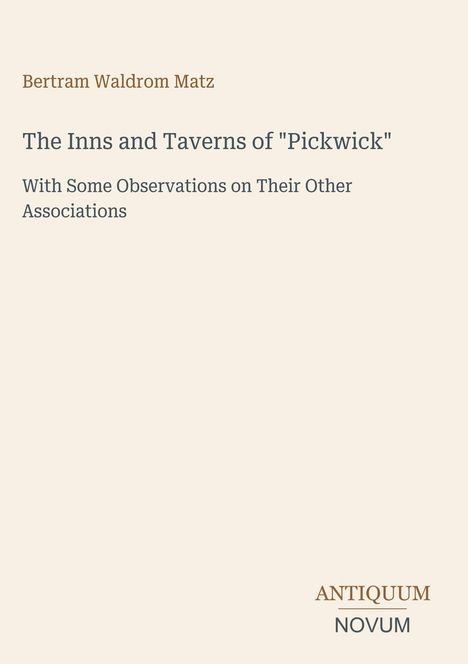 Bertram Waldrom Matz. The Inns and Taverns of "Pickwick". Mit einigen Beobachtungen zu ihren anderen Verbindungen. Logo unten.