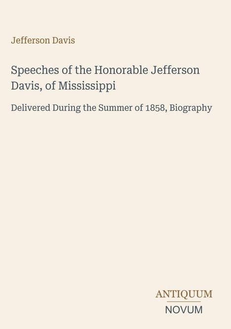 Titel: Jefferson Davis. Beschreibung: Reden von Jefferson Davis, Sommer 1858. Unten: Logo mit "ANTIQUM NOVUM".