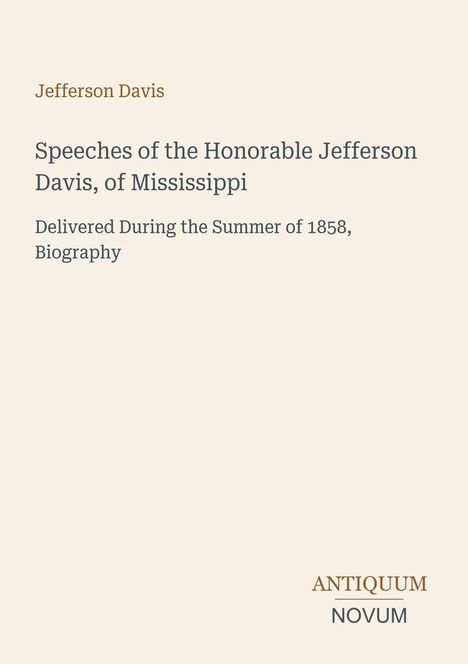 Titel: "Speeches of the Honorable Jefferson Davis, of Mississippi". Beige Hintergrund, Antiquum Novum Logo.