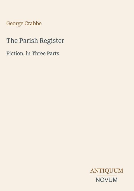 Texte: "George Crabbe", "The Parish Register", "Fiction, in Three Parts", "ANTIQUM NOVUM". Schlichtes Cover mit neutralem Hintergrund.