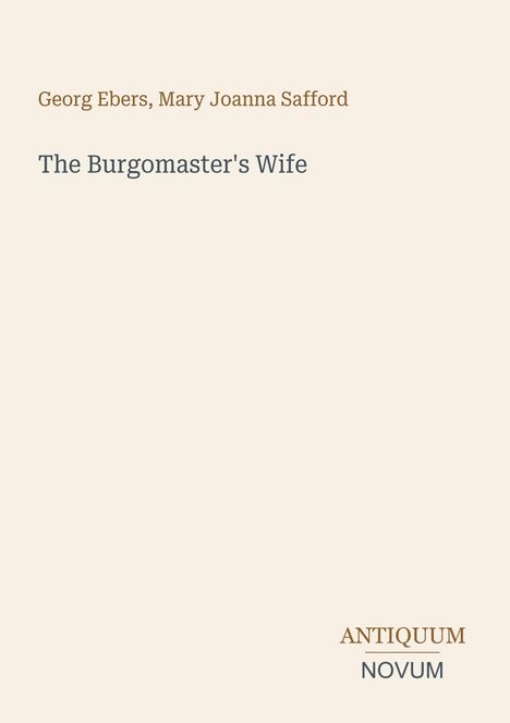 Buchtitel „The Burgomaster's Wife“ von Georg Ebers und Mary Joanna Safford. Unten rechts: Logo „Antiquum Novum“.