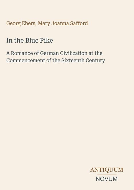 Georg Ebers, Mary Joanna Safford. In the Blue Pike. Beige Hintergrund, braune und blaue Schrift. Unten rechts "ANTIQUM NOVUM".