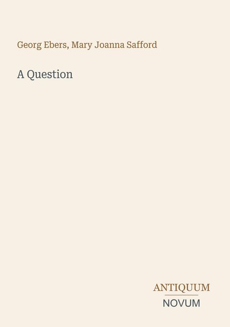 Georg Ebers, Mary Joanna Safford. A Question. ANTIQUUM NOVUM. Helle Hintergrundfarbe, minimalistische Gestaltung.