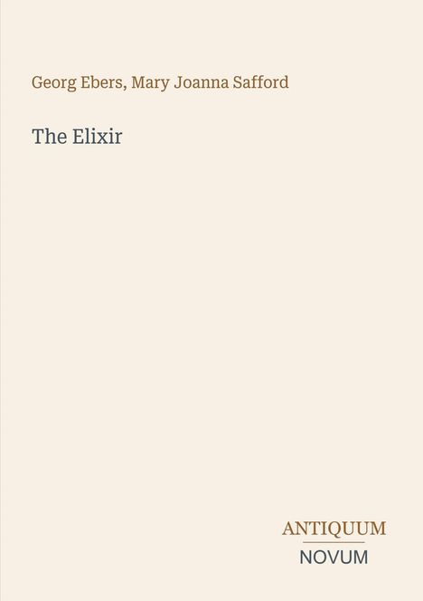 "Georg Ebers, Mary Joanna Safford. The Elixir. Antiquum Novum" auf hellem Hintergrund. Dezentes und minimalistisches Design.