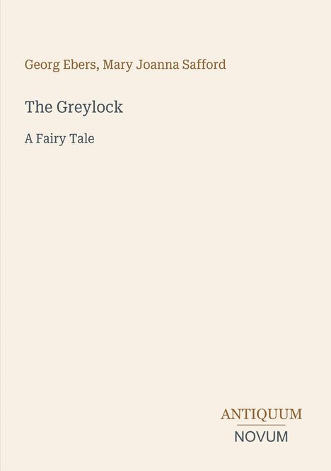 „Georg Ebers, Mary Joanna Safford. The Greylock: A Fairy Tale.“ Unten steht „ANTIQUM NOVUM“. Hintergrund beige.