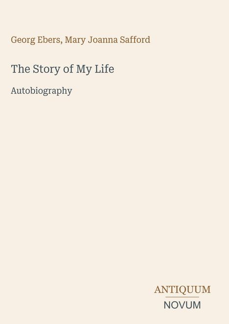 Text: "Georg Ebers, Mary Joanna Safford", "The Story of My Life", "Autobiography", "ANTIQUM NOVUM". Beige Hintergrund.